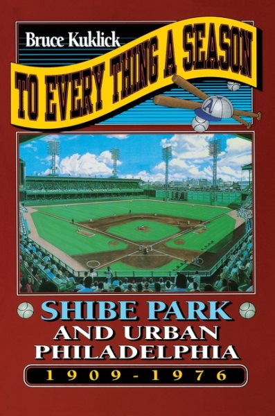 To Every Thing a Season: Shibe Park and Urban Philadelphia, 1909-1976 cover