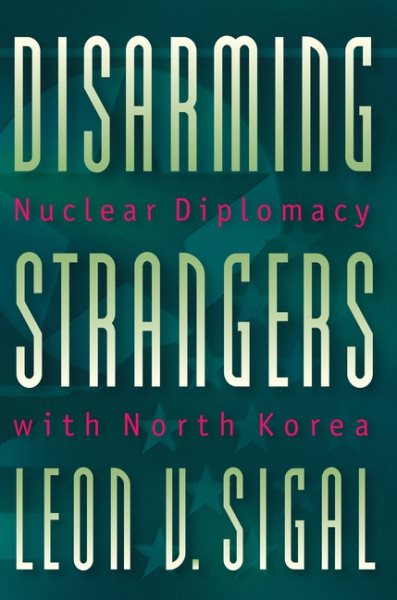 Disarming Strangers: Nuclear Diplomacy with North Korea cover