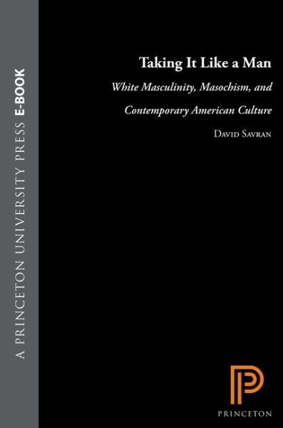 Taking It Like a Man:  White Masculinity, Masochism, and Contemporary American Culture cover