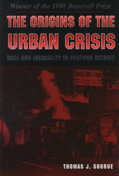The Origins of the Urban Crisis: Race and Inequality in Postwar Detroit (Princeton Studies in American Politics) cover