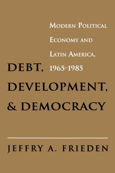 Debt, Development, and Democracy: Modern Political Economy and Latin America, 1965-1985 cover