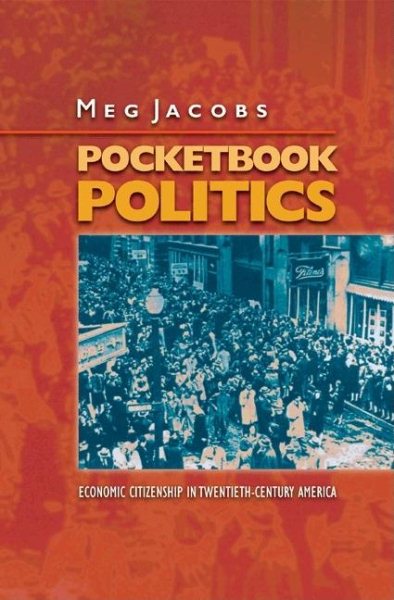 Pocketbook Politics: Economic Citizenship in Twentieth-Century America (Politics and Society in Modern America)