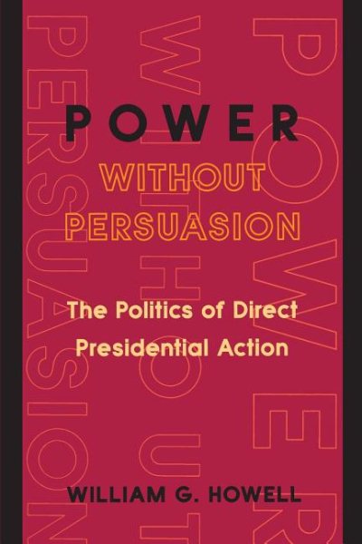 Power without Persuasion: The Politics of Direct Presidential Action cover