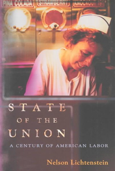 State of the Union: A Century of American Labor (Politics and Society in Twentieth-Century America) cover
