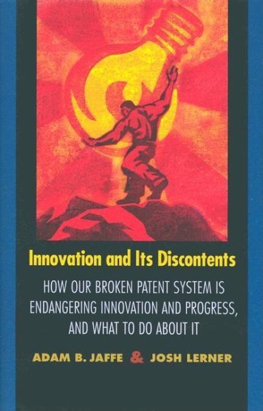 Innovation and Its Discontents: How Our Broken Patent System is Endangering Innovation and Progress, and What to Do About It cover