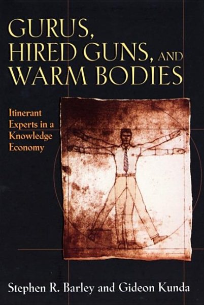 Gurus, Hired Guns, and Warm Bodies: Itinerant Experts in a Knowledge Economy cover