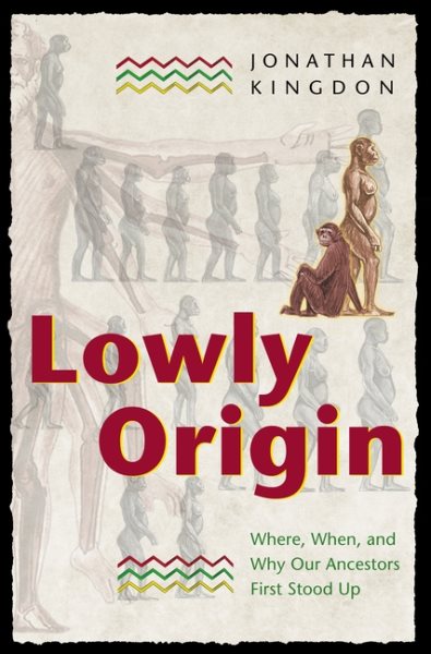 Lowly Origin: Where, When, and Why Our Ancestors First Stood Up cover