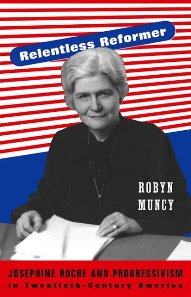 Relentless Reformer: Josephine Roche and Progressivism in Twentieth-Century America (Politics and Society in Twentieth-Century America) cover