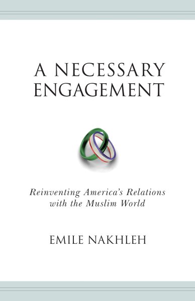 A Necessary Engagement: Reinventing America's Relations with the Muslim World (Princeton Studies in Muslim Politics)