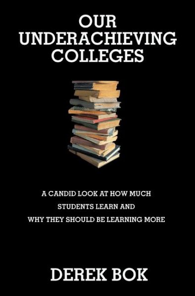 Our Underachieving Colleges: A Candid Look at How Much Students Learn and Why They Should Be Learning More - New Edition (The William G. Bowen Memorial Series in Higher Education)