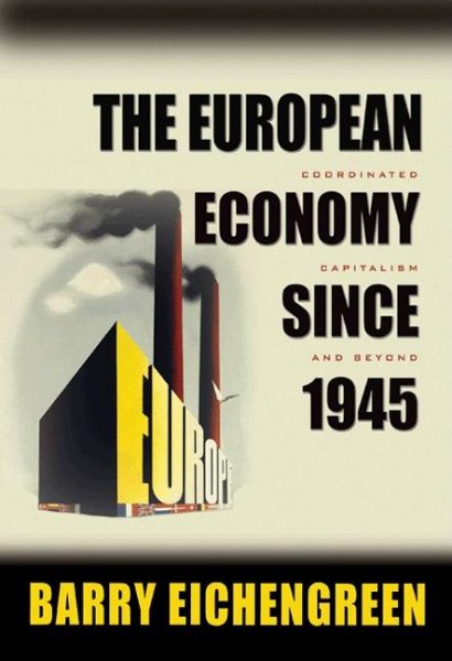 The European Economy since 1945: Coordinated Capitalism and Beyond (The Princeton Economic History of the Western World, 23) cover