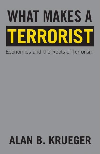 What Makes a Terrorist: Economics and the Roots of Terrorism - New Edition cover