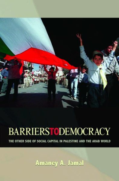Barriers to Democracy: The Other Side of Social Capital in Palestine and the Arab World cover