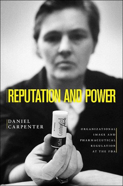 Reputation and Power: Organizational Image and Pharmaceutical Regulation at the FDA (Princeton Studies in American Politics: Historical, International, and Comparative Perspectives) cover