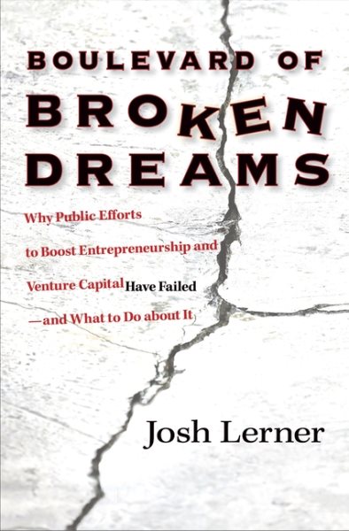 Boulevard of Broken Dreams: Why Public Efforts to Boost Entrepreneurship and Venture Capital Have Failed--and What to Do About It (The Kauffman Foundation Series on Innovation and Entrepreneurship) cover