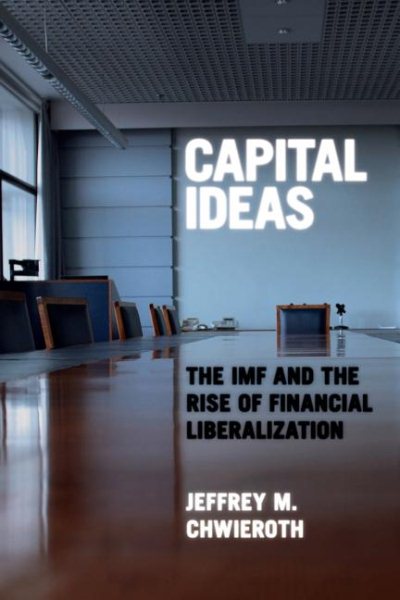 Capital Ideas: The IMF and the Rise of Financial Liberalization cover