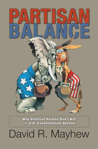 Partisan Balance: Why Political Parties Don't Kill the U.S. Constitutional System (Princeton Lectures in Politics and Public Affairs) cover