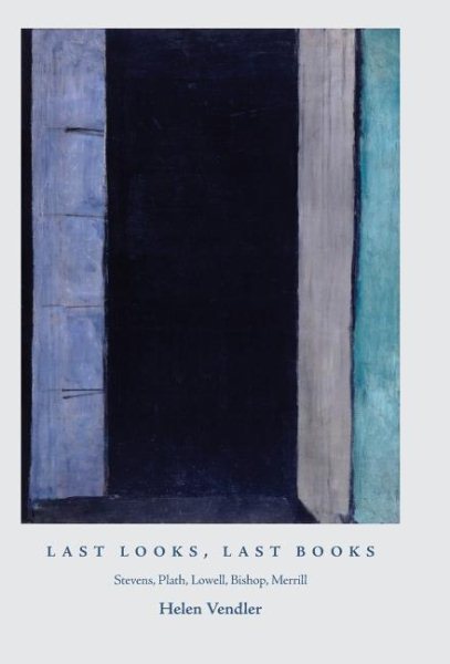 Last Looks, Last Books: Stevens, Plath, Lowell, Bishop, Merrill (The A. W. Mellon Lectures in the Fine Arts, 39) cover