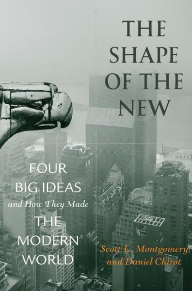 The Shape of the New: Four Big Ideas and How They Made the Modern World cover