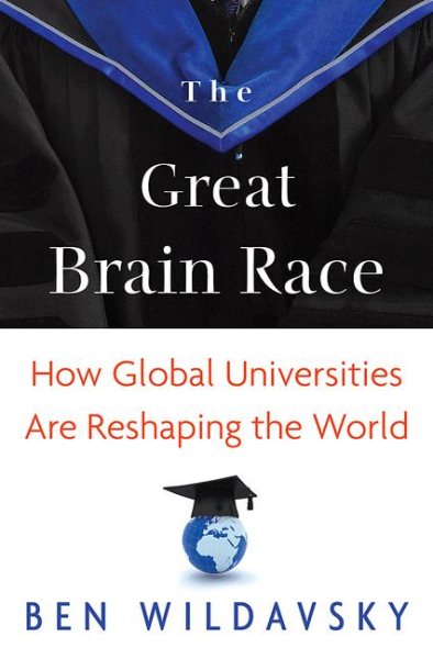 The Great Brain Race: How Global Universities Are Reshaping the World (The William G. Bowen Series, 64)