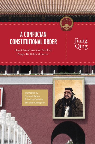 A Confucian Constitutional Order: How China's Ancient Past Can Shape Its Political Future (The Princeton-China Series, 4) cover