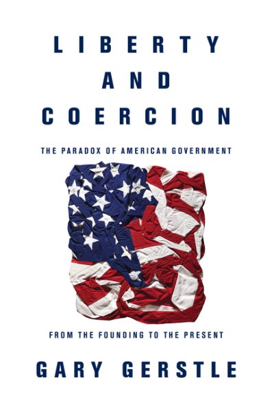 Liberty and Coercion: The Paradox of American Government from the Founding to the Present cover