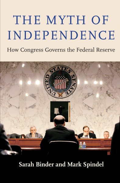 The Myth of Independence: How Congress Governs the Federal Reserve cover