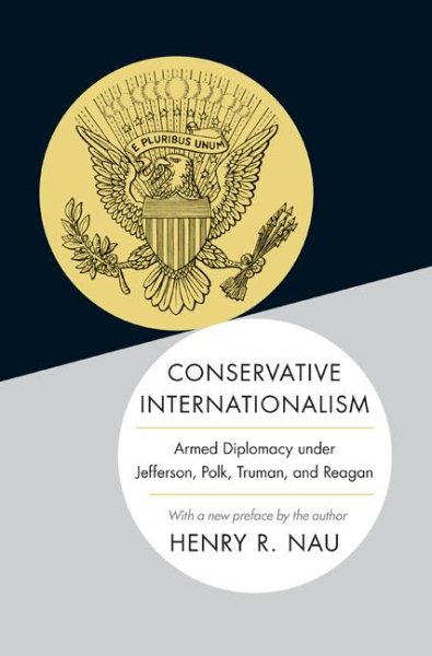 Conservative Internationalism: Armed Diplomacy under Jefferson, Polk, Truman, and Reagan cover