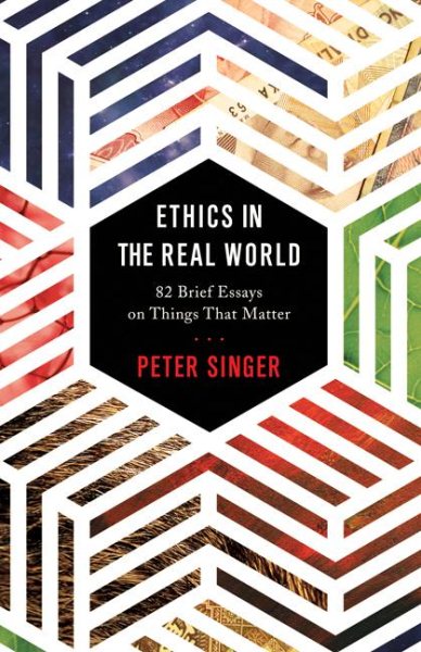 Ethics in the Real World: 82 Brief Essays on Things That Matter cover