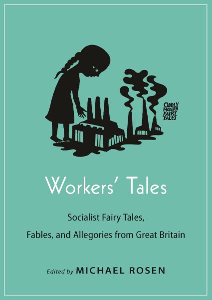 Workers' Tales: Socialist Fairy Tales, Fables, and Allegories from Great Britain (Oddly Modern Fairy Tales, 22)