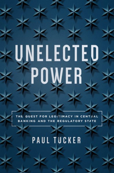 Unelected Power: The Quest for Legitimacy in Central Banking and the Regulatory State cover