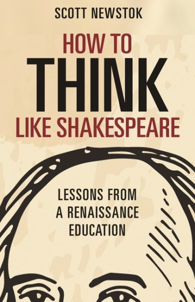 How to Think like Shakespeare: Lessons from a Renaissance Education (Skills for Scholars)