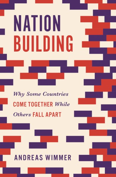 Nation Building: Why Some Countries Come Together While Others Fall Apart (Princeton Studies in Global and Comparative Sociology)