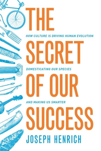 The Secret of Our Success: How Culture Is Driving Human Evolution, Domesticating Our Species, and Making Us Smarter cover