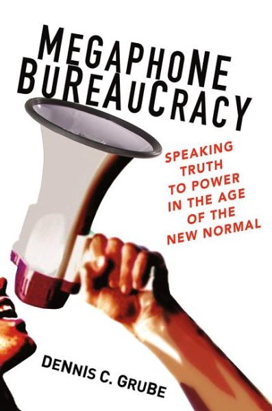 Megaphone Bureaucracy: Speaking Truth to Power in the Age of the New Normal cover
