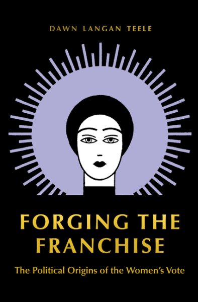 Forging the Franchise: The Political Origins of the Women's Vote cover