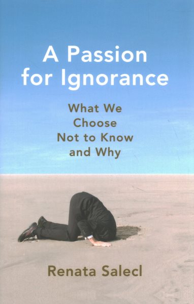 A Passion for Ignorance: What We Choose Not to Know and Why