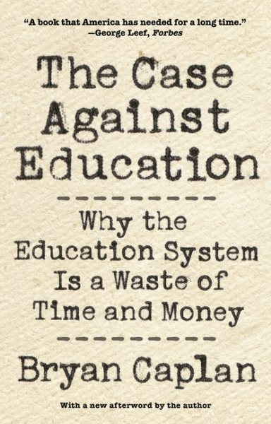 The Case against Education: Why the Education System Is a Waste of Time and Money cover