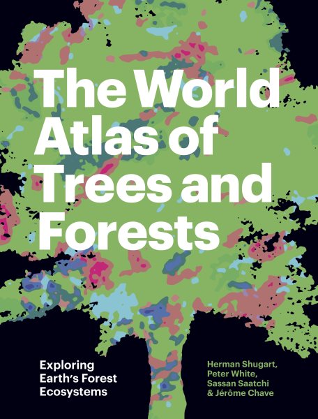 The World Atlas of Trees and Forests: Exploring Earth's Forest Ecosystems cover