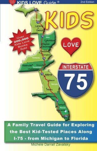 KIDS LOVE I-75, 2nd Edition: Your Family Travel Guide to Exploring the Best Kid-Tested Places along I-75. 400 Fun Stops & Unique Spots from Michigan to Miami (Kids Love Travel Guides)