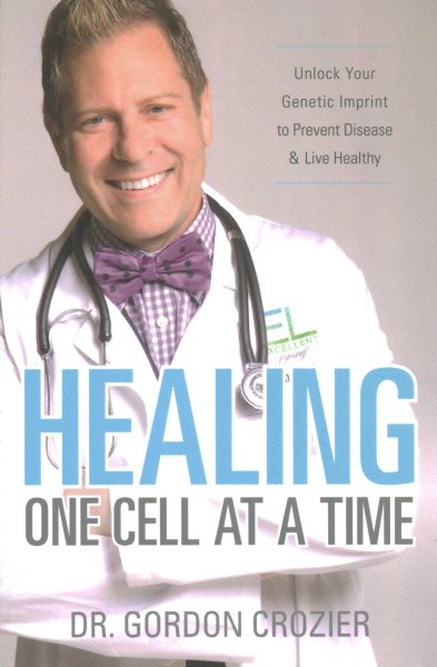 Healing One Cell At a Time: Unlock Your Genetic Imprint to Prevent Disease and Live Healthy cover