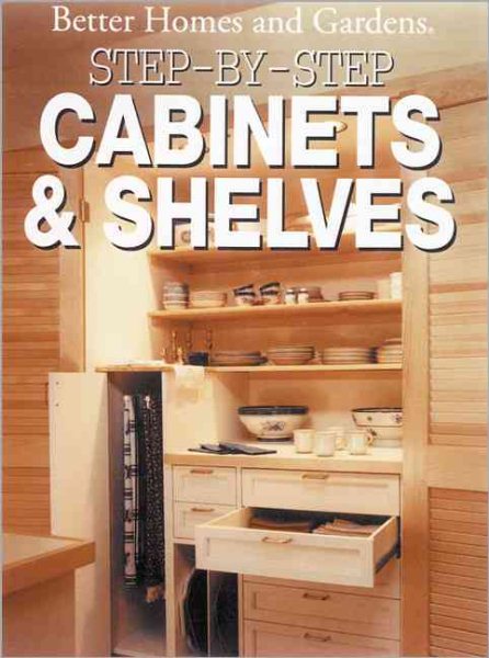 Step-By-Step Cabinets and Shelves (Better Homes and Gardens Books) cover