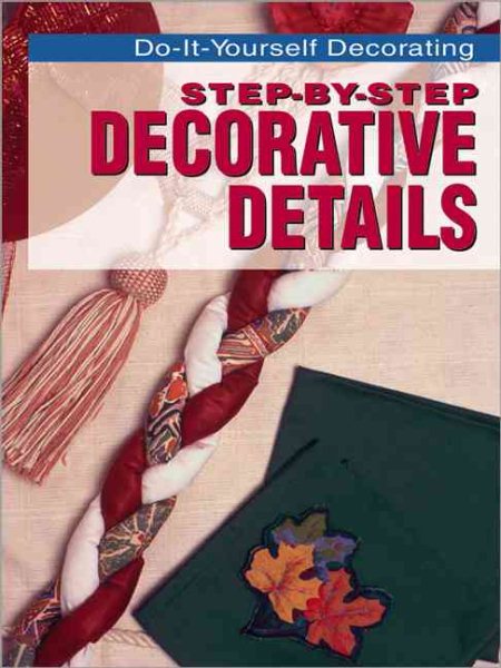 Step-By-Step Decorative Details (Do-It-Yourself Decorating)
