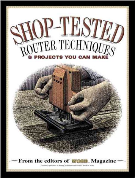 Shop-Tested Router Techniques & Projects You Can Make (Wood Book) cover
