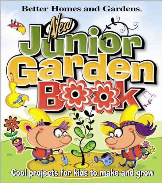New Junior Garden Book: Cool projects for kids to make and grow (Better Homes & Gardens)