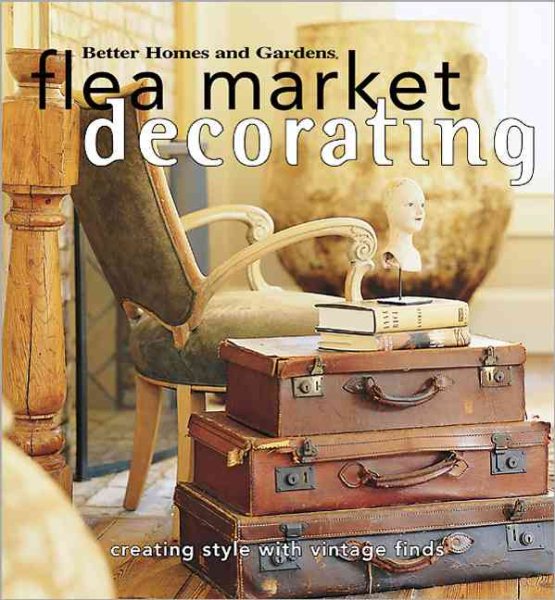 Flea Market Decorating: Creating Style with Vintage Finds (Better Homes & Gardens) cover