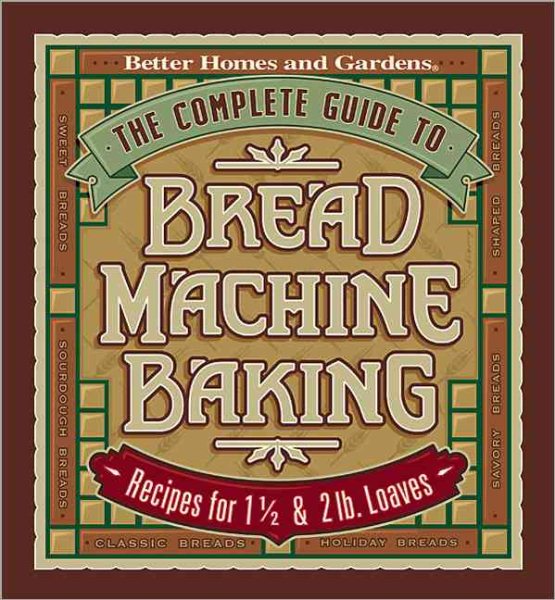 The Complete Guide to Bread Machine Baking: Recipes for 1 1/2- and 2-pound Loaves (Better Homes & Gardens) cover
