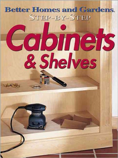 Step-by-Step Cabinets & Shelves (Better Homes & Gardens Step-By-Step) cover