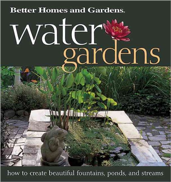 Water Gardens: How to Create Beautiful Fountains, Ponds, and Streams (Better Homes & Gardens) cover