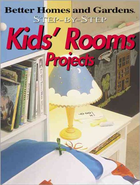 Step-by-Step Kids' Rooms Projects (Better Homes & Gardens Step-By-Step) cover